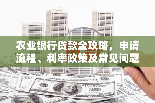 榆次农业银行贷款全攻略，申请流程、利率政策及常见问题解析
