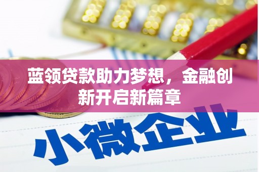 榆次蓝领贷款助力梦想，金融创新开启新篇章