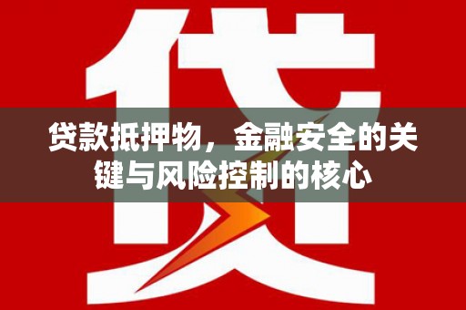 榆次贷款抵押物，金融安全的关键与风险控制的核心