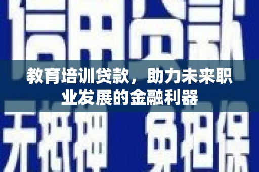 榆次教育培训贷款，助力未来职业发展的金融利器