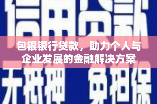 榆次包银银行贷款，助力个人与企业发展的金融解决方案