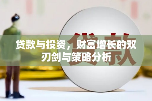 榆次贷款与投资，财富增长的双刃剑与策略分析
