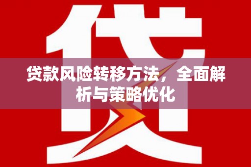 榆次贷款风险转移方法，全面解析与策略优化