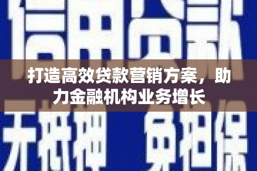 榆次打造高效贷款营销方案，助力金融机构业务增长