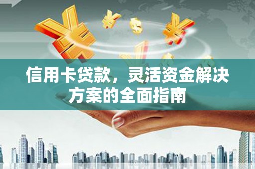 榆次信用卡贷款，灵活资金解决方案的全面指南