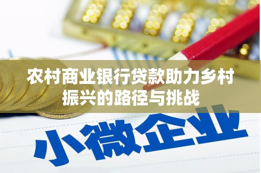 榆次农村商业银行贷款助力乡村振兴的路径与挑战
