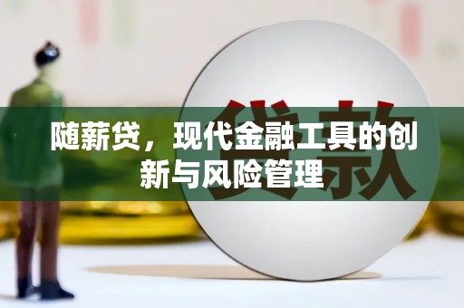 榆次随薪贷，现代金融工具的创新与风险管理