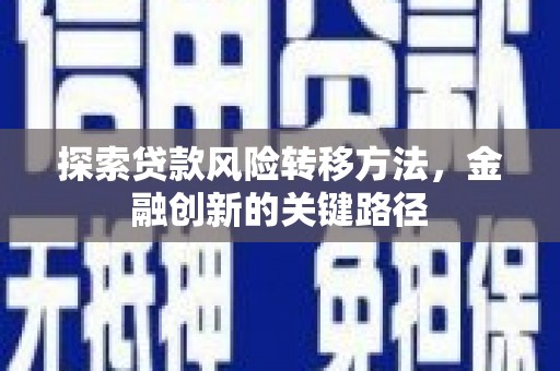 榆次探索贷款风险转移方法，金融创新的关键路径