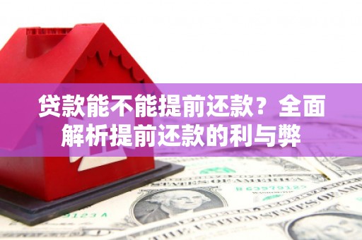 榆次贷款能不能提前还款？全面解析提前还款的利与弊