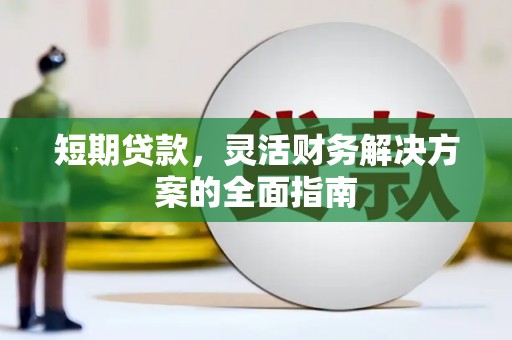榆次短期贷款，灵活财务解决方案的全面指南