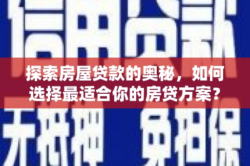 榆次探索房屋贷款的奥秘，如何选择最适合你的房贷方案？