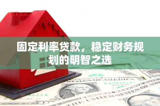 榆次固定利率贷款，稳定财务规划的明智之选