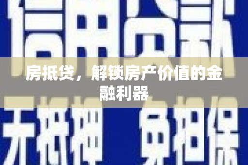 榆次房抵贷，解锁房产价值的金融利器