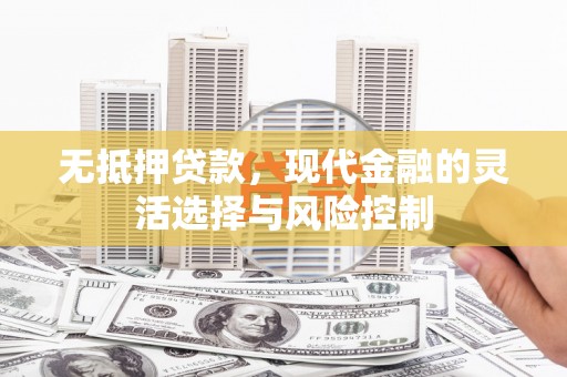 榆次无抵押贷款，现代金融的灵活选择与风险控制
