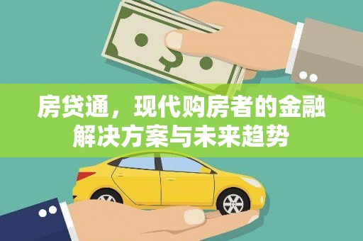 榆次房贷通，现代购房者的金融解决方案与未来趋势