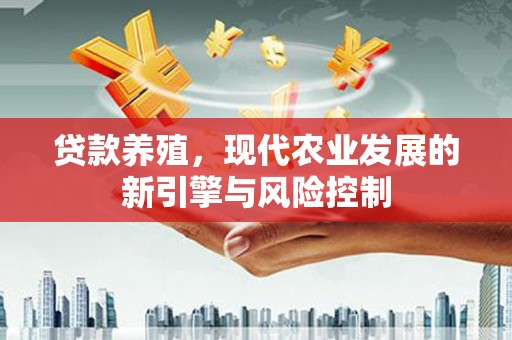 榆次贷款养殖，现代农业发展的新引擎与风险控制