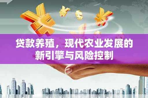 榆次贷款养殖，现代农业发展的新引擎与风险控制