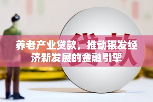 榆次养老产业贷款，推动银发经济新发展的金融引擎