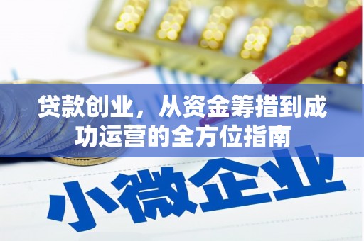榆次贷款创业，从资金筹措到成功运营的全方位指南