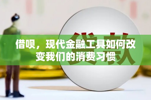 榆次借呗，现代金融工具如何改变我们的消费习惯