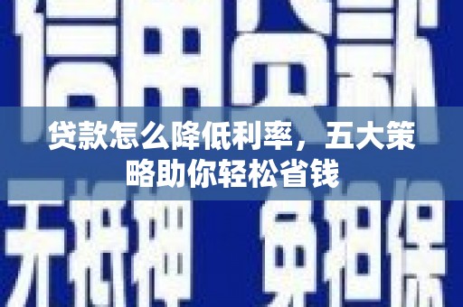 榆次贷款怎么降低利率，五大策略助你轻松省钱