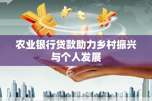 榆次农业银行贷款助力乡村振兴与个人发展
