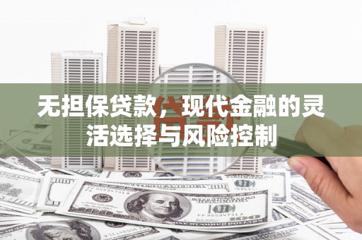 榆次无担保贷款，现代金融的灵活选择与风险控制