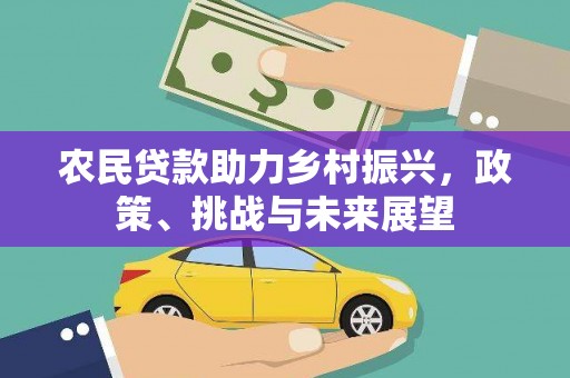 榆次农民贷款助力乡村振兴，政策、挑战与未来展望