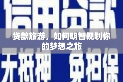 榆次贷款旅游，如何明智规划你的梦想之旅