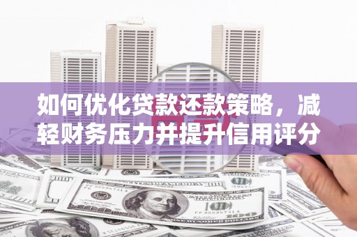 榆次如何优化贷款还款策略，减轻财务压力并提升信用评分