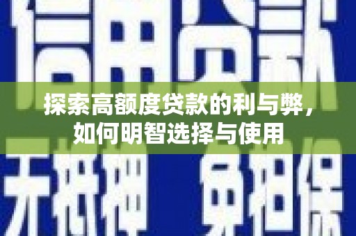 榆次探索高额度贷款的利与弊，如何明智选择与使用