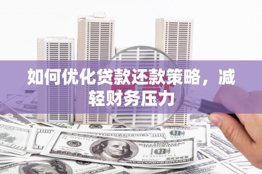 榆次如何优化贷款还款策略，减轻财务压力