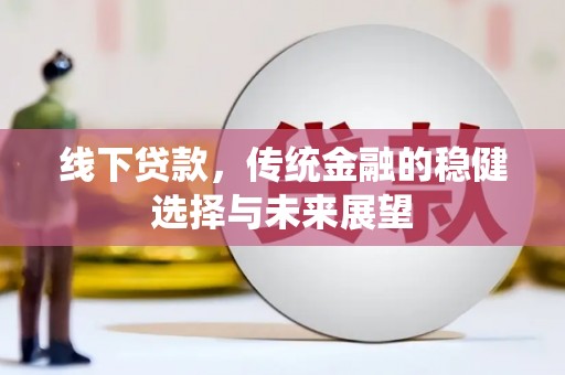 榆次线下贷款，传统金融的稳健选择与未来展望