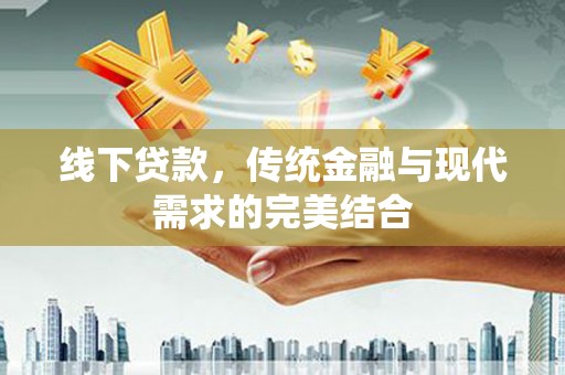 榆次线下贷款，传统金融与现代需求的完美结合