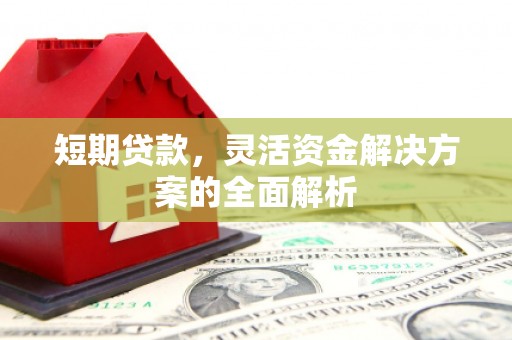 榆次短期贷款，灵活资金解决方案的全面解析