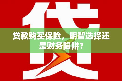 榆次贷款购买保险，明智选择还是财务陷阱？