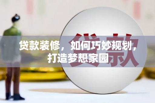 榆次贷款装修，如何巧妙规划，打造梦想家园