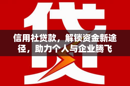 榆次信用社贷款，解锁资金新途径，助力个人与企业腾飞