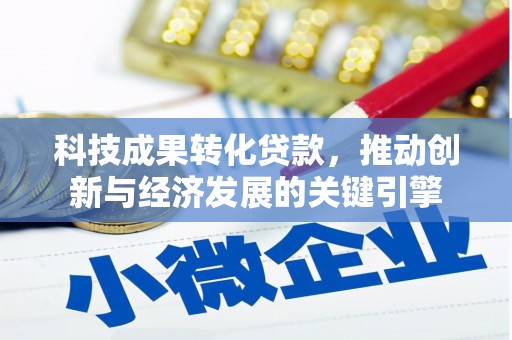 榆次科技成果转化贷款，推动创新与经济发展的关键引擎