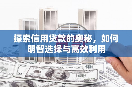 榆次探索信用贷款的奥秘，如何明智选择与高效利用