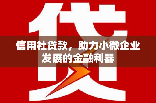榆次信用社贷款，助力小微企业发展的金融利器