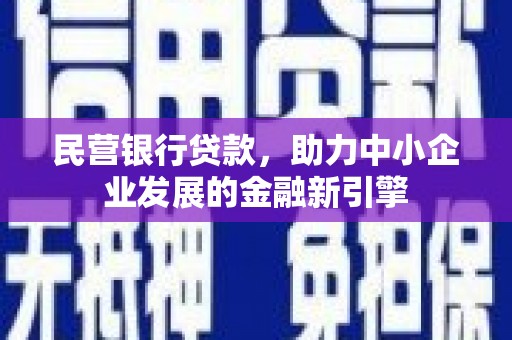 榆次民营银行贷款，助力中小企业发展的金融新引擎