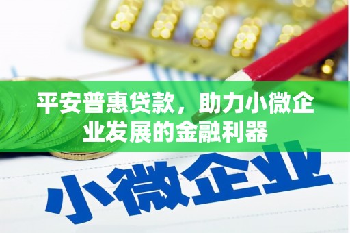 榆次平安普惠贷款，助力小微企业发展的金融利器