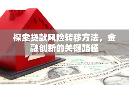 榆次探索贷款风险转移方法，金融创新的关键路径