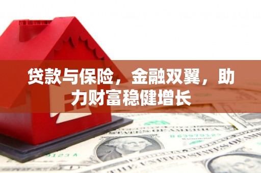 榆次贷款与保险，金融双翼，助力财富稳健增长