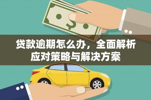 榆次贷款逾期怎么办，全面解析应对策略与解决方案