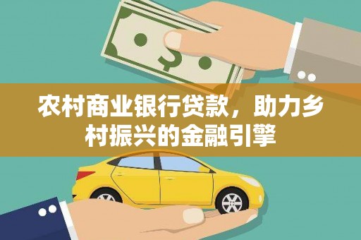 榆次农村商业银行贷款，助力乡村振兴的金融引擎